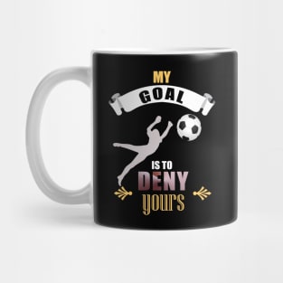 My Goal Is To Deny Yours Soccer Goalie Goalkeepers Mug